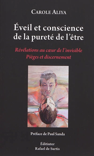 Eveil et conscience de la pureté de l'être : révélations au coeur de l'invisible : pièges et discernement - Carole Aliya