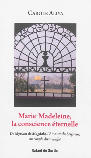 Marie-Madeleine, la conscience éternelle : de Myriam de Magdala, l'amante du Seigneur, au couple divin unifié - Carole Aliya