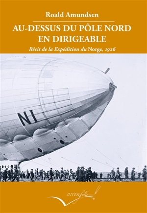 Au-dessus du pôle Nord en dirigeable : récit de l'expédition du Norge, 1926 - Roald Amundsen