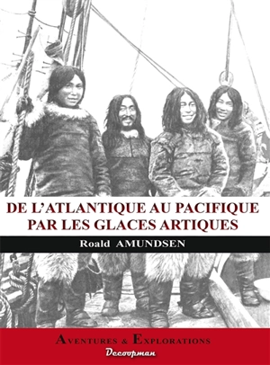 De l'Atlantique au Pacifique par les glaces arctiques - Roald Amundsen