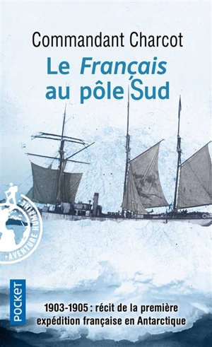 Le Français au pôle Sud : 1903-1905 : récit de la première expédition française en Antarctique - Jean-Baptiste Charcot