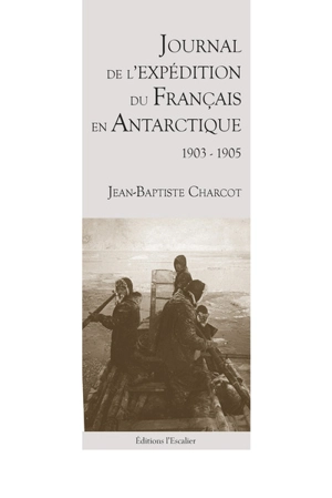 Journal de l'expédition du Français en Antarctique : 1903-1905 - Jean-Baptiste Charcot