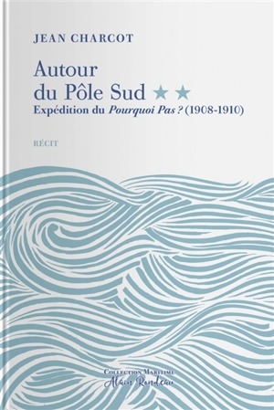 Autour du pôle Sud. Vol. 2. Expédition du Pourquoi-Pas ? (1908-1910) : récit - Jean-Baptiste Charcot