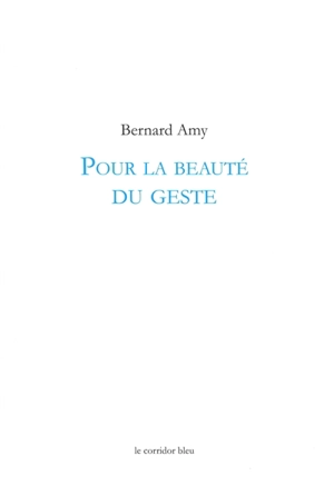 Pour la beauté du geste - Bernard Amy