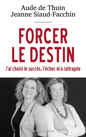 Forcer le destin : j'ai choisi le succès, l'échec m'a rattrapée - Aude Zieseniss de Thuin