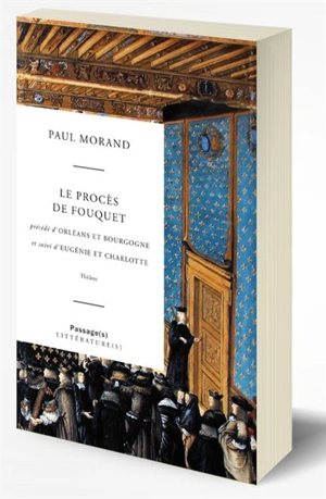 Le procès de Fouquet. Orléans et Bourgogne. Eugénie et Charlotte - Paul Morand