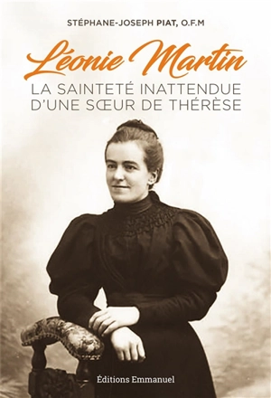 Léonie Martin : la sainteté inattendue d'une soeur de Thérèse - Stéphane-Joseph Piat