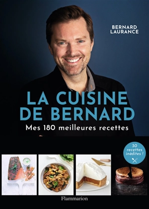 La cuisine de Bernard : mes 180 meilleures recettes - Bernard Laurance