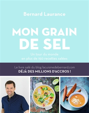 Mon grain de sel : un tour du monde en plus de 150 recettes salées - Bernard Laurance