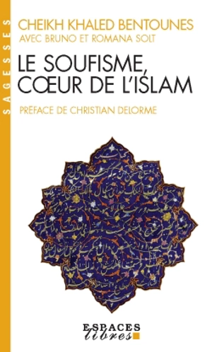 Le soufisme, coeur de l'islam. Extraits du Diwan - Khaled Bentounès