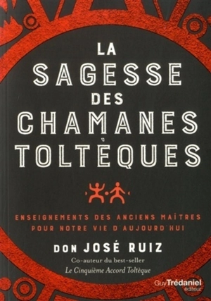 La sagesse des chamanes toltèques : enseignements des anciens maîtres pour notre vie d'aujourd'hui - José Ruiz