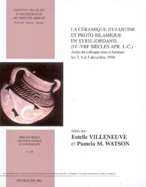 La céramique byzantine et proto-islamique en Syrie-Jordanie, IVe-VIIIe siècle ap. J.-C. : actes du colloque tenu à Amman les 3, 4 et 5 décembre 1994