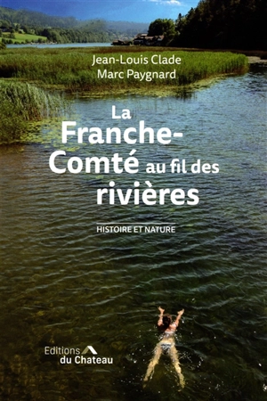 La Franche-Comté au fil des rivières : histoire et nature - Jean-Louis Clade