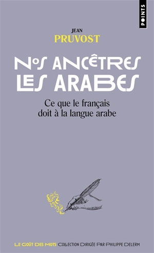 Nos ancêtres les Arabes : ce que le français doit à la langue arabe - Jean Pruvost