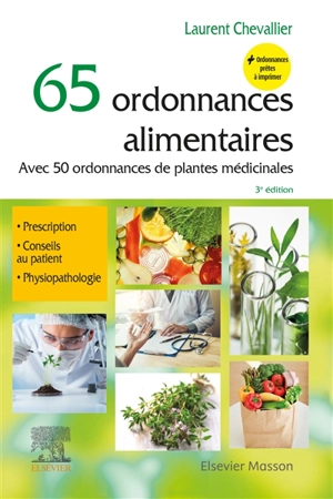 65 ordonnances alimentaires : avec 50 ordonnances de plantes médicinales : prescription, conseils au patient, physiopathologie - Laurent Chevallier
