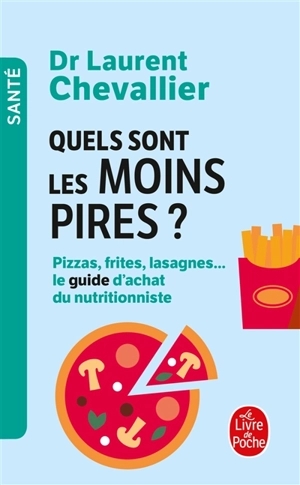 Quels sont les moins pires ? : pizzas, frites, lasagnes... : le guide d'achat du nutritionniste - Laurent Chevallier