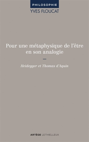 Pour une métaphysique de l'être en son analogie : Heidegger et Thomas d'Aquin - Yves Floucat