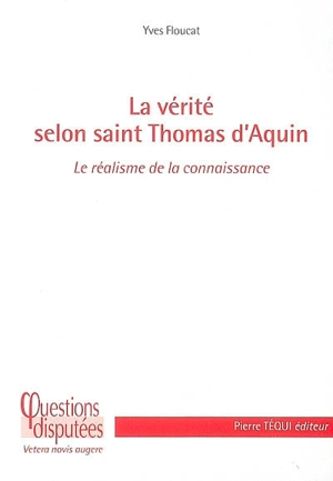 La vérité selon saint Thomas d'Aquin : le réalisme de la connaissance - Yves Floucat