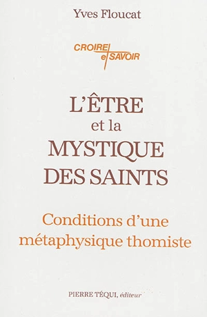 L'être et la mystique des saints : condition d'une métaphysique thomiste - Yves Floucat