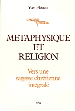 Métaphysique et religion : vers une sagesse chrétienne intégrale - Yves Floucat