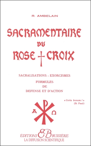 Sacramentaire du Rose-Croix : sacralisations, exorcismes, formules de défense et d'action - Robert Ambelain