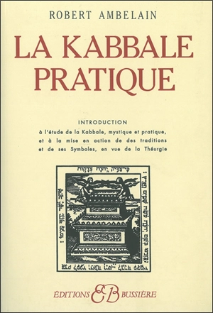 La Kabbale pratique : introduction à l'étude de la Kabbale mystique et pratique, et à la mise en action de ses traditions et de se symboles, en vue de la Théurgie - Robert Ambelain