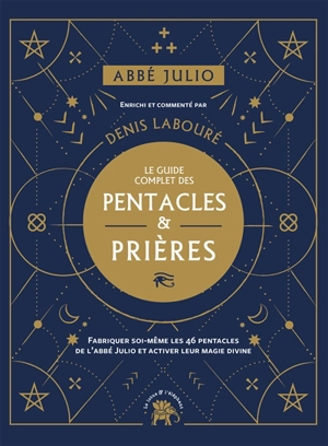 Le guide complet des pentacles & prières : fabriquer soi-même les 46 pentacles de l'abbé Julio et activer leur magie divine - Abbé Julio