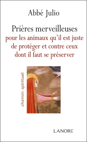 Prières merveilleuses pour les animaux qu'il est juste de protéger et contre ceux dont il faut se préserver - Abbé Julio