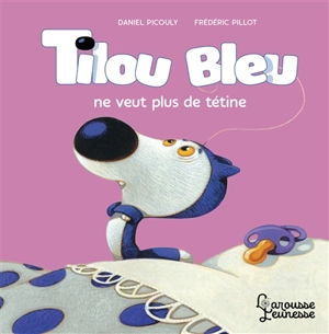 Tilou Bleu. Tilou Bleu ne veut plus de tétine - Daniel Picouly