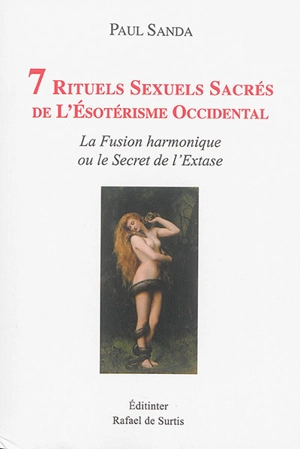 7 rituels sexuels sacrés de l'ésotérisme occidental : la fusion harmonique ou Le secret de l'extase - Paul Sanda