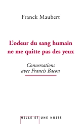L'odeur du sang humain ne me quitte pas des yeux : conversations avec Francis Bacon - Francis Bacon