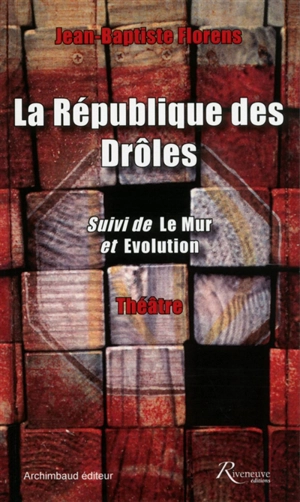 La République des Drôles. Le mur. Evolution : théâtre - Jean-Baptiste Florens