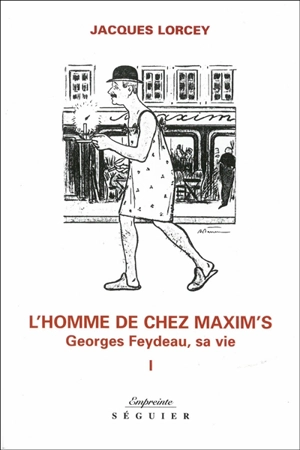 L'homme de chez Maxim's : Georges Feydeau, sa vie - Jacques Lorcey