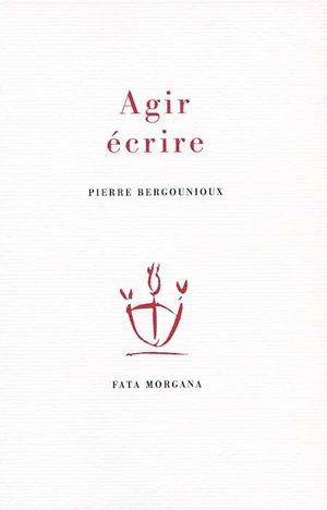 Agir, écrire - Pierre Bergounioux