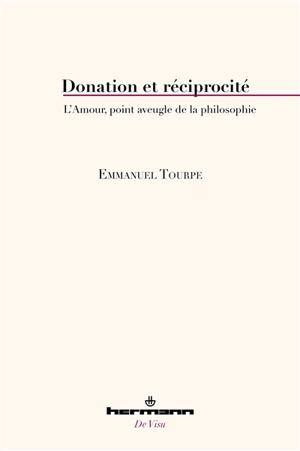 Donation et réciprocité : l'amour, point aveugle de la philosophie - Emmanuel Tourpe