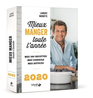 Mieux manger toute l'année, 2020 : mes 365 recettes, mes conseils, mes astuces - Laurent Mariotte