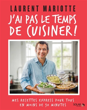 J'ai pas le temps de cuisiner ! : mes recettes express pour tous en moins de 30 minutes - Laurent Mariotte