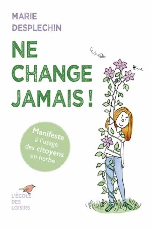 Ne change jamais ! : manifeste à l'usage des citoyens en herbe - Marie Desplechin