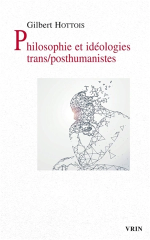 Philosophie et idéologies trans-posthumanistes - Gilbert Hottois