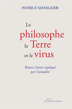 Le philosophe, la Terre et le virus : Bruno Latour expliqué par l'actualité - Patrice Maniglier