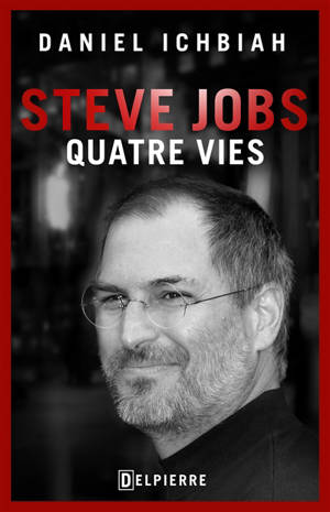 Steve Jobs : quatre vies - Daniel Ichbiah