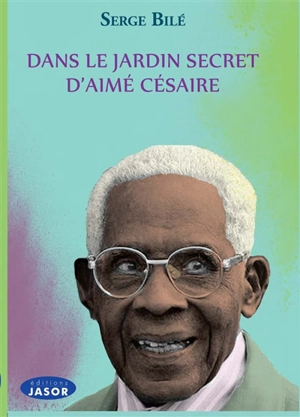 Dans le jardin secret d'Aimé Césaire - Serge Bilé