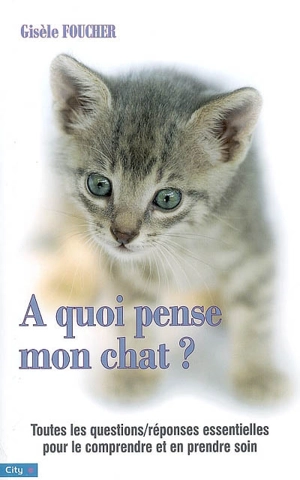 A quoi pense mon chat ? : 101 questions-réponses pour le comprendre et en prendre soin - Gisèle Foucher