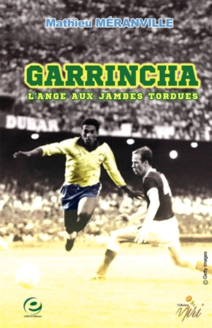 Garrincha : l'ange aux jambes tordues - Mathieu Méranville