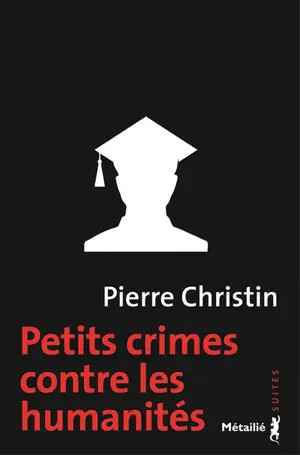 Petits crimes contre les humanités : roman universitaire - Pierre Christin