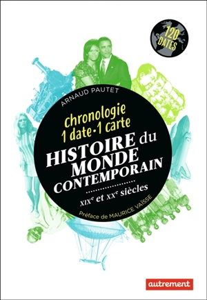 Histoire du monde contemporain, XIXe et XXe siècles : chronologie 1 date-1 carte - Arnaud Pautet