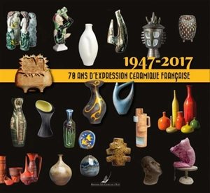 1947-2017 : 70 ans d'expression céramique française - Philippe Chambost