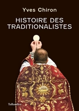 Histoire des traditionalistes : suivie d'un dictionnaire biographique - Yves Chiron