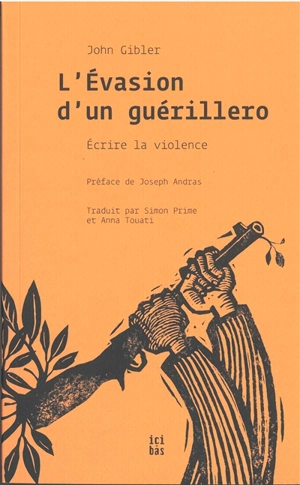 L'évasion d'un guérillero : écrire la violence - John Gibler