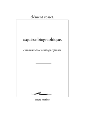 Esquisse biographique : entretiens avec Santiago Espinosa - Clément Rosset